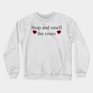 Stop and smell the roses Crewneck Sweatshirt